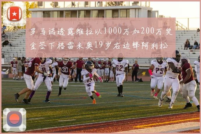 罗马诺透露维拉以1000万加200万奖金签下格雷米奥19岁右边锋阿利松HWG